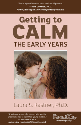 Getting to Calm, the Early Years: Cool-Headed Strategies for Raising Caring, Happy, and Independent 3-7 Year Olds - Kastner, Laura