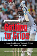 Getting to Grips: A Unique Breakdown of Batting in Cricket for Coaches and Players, Second Expanded Edition