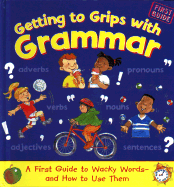 Getting to Grips with Grammar: A First Guide to Wacky Words-And How to Use Them