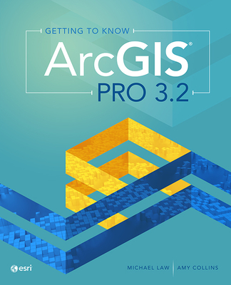 Getting to Know ArcGIS Pro 3.2 - Law, Michael, and Collins, Amy