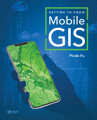 Getting to Know Mobile GIS - Fu, Pinde