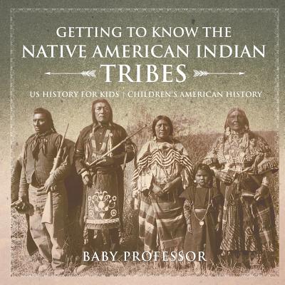 Getting to Know the Native American Indian Tribes - US History for Kids Children's American History - Baby Professor