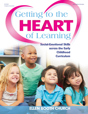 Getting to the Heart of Learning: Social-Emotional Skills Across the Early Childhood Curriculum - Church, Ellen Booth