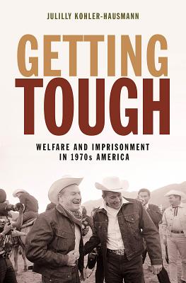 Getting Tough: Welfare and Imprisonment in 1970s America - Kohler-Hausmann, Julilly