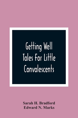 Getting Well: Tales For Little Convalescents - H Bradford, Sarah, and N Marks, Edward