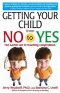 Getting Your Child from No to Yes: Without Nagging, Bribing, or Threatening - Wyckoff, Jerry, PH D