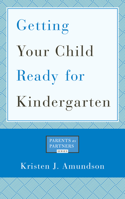 Getting Your Child Ready for Kindergarten - Amundson, Kristen J.