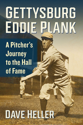 Gettysburg Eddie Plank: A Pitcher's Journey to the Hall of Fame - Heller, Dave