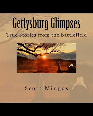 Gettysburg Glimpses: True Stories from the Battlefield - Mingus, Scott L, Sr.