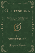 Gettysburg: Stories of the Red Harvest and the Aftermath (Classic Reprint)