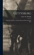 Gettysburg: What They Did Here: Profusely Illustrated Historical Guide Book