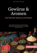 Gew?rze & Aromen: Die Welt der Gew?rze und Kr?uter: Das ultimative Gew?rzbuch zum Selber Mischen: Harmonische Gew?rzkombinationen, ayurvedische Gew?rzkunde und praktische Tipps f?r die perfekte Aromenkombination