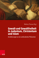 Gewalt Und Gewaltfreiheit in Judentum, Christentum Und Islam: Annaherungen an Ein Ambivalentes Phanomen