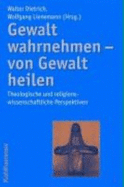 Gewalt Wahrnehmen - Von Gewalt Heilen: Theologische Und Religionswissenschaftliche Perspektiven