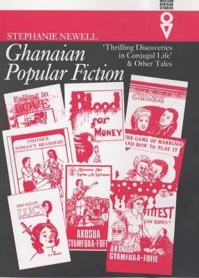 Ghanaian Popular Fiction: 'Thrilling Discoveries in Conjugal Life' and Other Tales - Newell, Stephanie