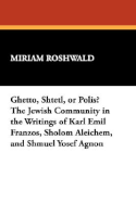 Ghetto, Shtetl, or Polis? the Jewish Community in the Writings of Karl Emil Franzos, Sholom Aleichem, and Shmuel Yosef Agnon