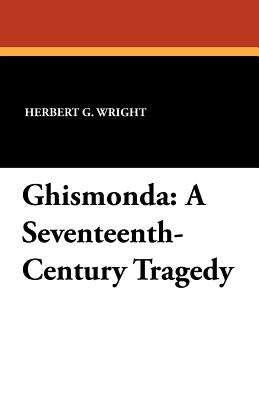 Ghismonda: A Seventeenth-Century Tragedy - Wright, Herbert G