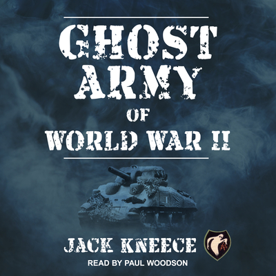 Ghost Army of World War II - Kneece, Jack, and Woodson, Paul (Narrator)