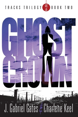 Ghost Crown: THE TRACKS TRILOGY - Book Two - Keel, Charlene, and Gates, J Gabriel