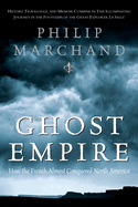 Ghost Empire: How the French Almost Conquered North America