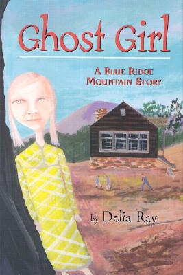 Ghost Girl: A Blue Ridge Mountain Story - Ray, Delia