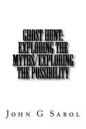 Ghost Hunt: Exploding the Myths/Exploring the Possibility