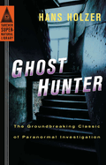 Ghost Hunter: Ghost Hunter: The Groundbreaking Classic of Paranormal Investigation