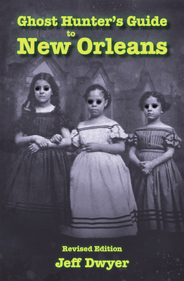 Ghost Hunter's Guide to New Orleans: Revised Edition - Dwyer, Jeff