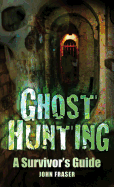 Ghost Hunting: A Survivor's Guide