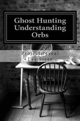 Ghost Hunting - Understanding Orbs: How an Orb is Created or Caused - Steer, Project-Reveal Lee