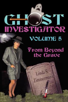 Ghost Investigator Volume 5: From Beyond the Grave - Zimmermann, Linda
