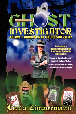 Ghost Investigator Volume I: Hauntings of the Hudson Valley - Zimmermann, Linda