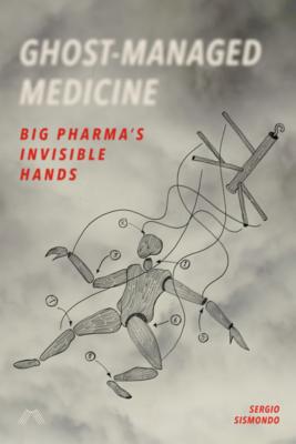 Ghost-Managed Medicine: Big Pharma's Invisible Hands - Sismondo, Sergio