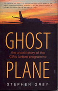 Ghost Plane: The Untold Story of the CIA's Secret Rendition Programme - Grey, Stephen