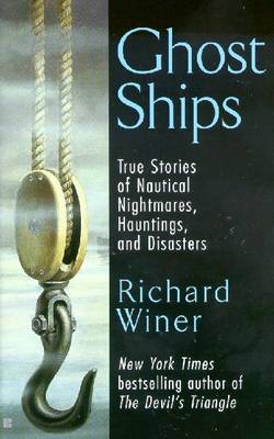 Ghost Ships: True Stories of Nautical Nightmares, Hauntings, and Disasters - Winer, Richard