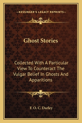 Ghost Stories: Collected With A Particular View To Counteract The Vulgar Belief In Ghosts And Apparitions - 