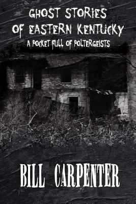 Ghost Stories of Eastern Kentucky: A Pocket Full of Poltergeists - Carpenter, Bill