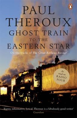 Ghost Train to the Eastern Star: On the tracks of 'The Great Railway Bazaar' - Theroux, Paul