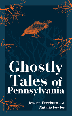 Ghostly Tales of Pennsylvania - Freeburg, Jessica, and Fowler, Natalie