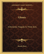 Ghosts: A Domestic Tragedy In Three Acts