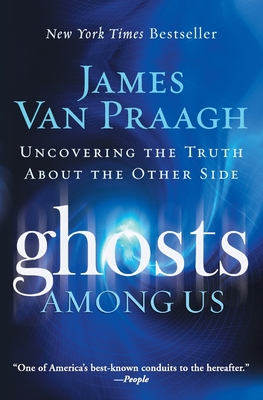 Ghosts Among Us: Uncovering the Truth about the Other Side - Van Praagh, James