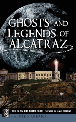 Ghosts and Legends of Alcatraz - Davis, Bob, and Clune, Brian, and Oberding, Janice (Foreword by)