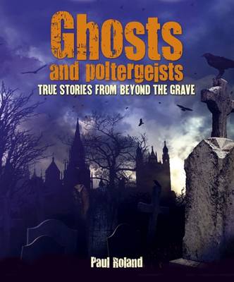 Ghosts and Poltergeists True Stories from Beyond - Roland, Paul