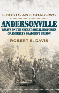 Ghosts and Shadows of Andersonville: Essays on the Secret Social Histories of America's Deadliest Prison