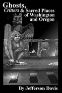 Ghosts, Critters & Sacred Places of Washington & Oregon