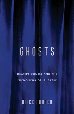 Ghosts: Death's Double and the Phenomena of Theatre - Rayner, Alice