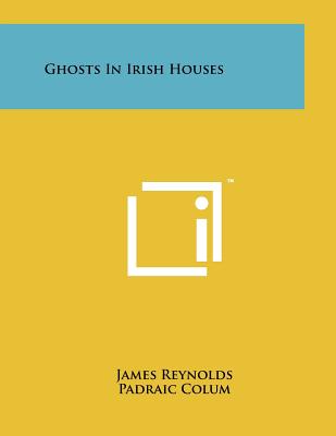 Ghosts in Irish Houses - Reynolds, James, and Colum, Padraic (Introduction by)