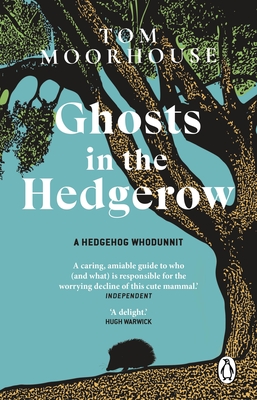 Ghosts in the Hedgerow: who or what is responsible for our favourite mammal's decline - Moorhouse, Tom