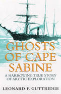 Ghosts of Cape Sabine: A Harrowing True Story of Arctic Exploration