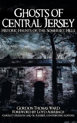 Ghosts of Central Jersey: Historic Haunts of the Somerset Hills - Ward, Gordon Thomas, and Auerbach, Loyd (Foreword by)